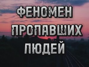 Страшные истории на ночь: ФЕНОМЕН ПРОПАВШИХ ЛЮДЕЙ