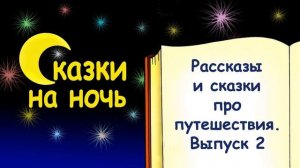 Рассказы и сказки про путешествия. Выпуск 2 - Слушать