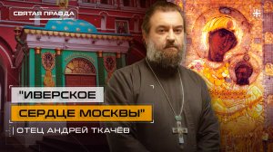 "Иверское сердце Москвы": Особо чтимый в столице образ Божией Матери — отец Андрей Ткачёв