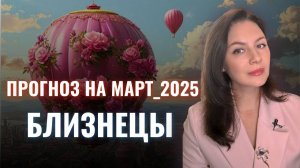 БЛИЗНЕЦЫ, САМЫЙ ВПЕЧАТЛЯЮЩИЙ МЕСЯЦ ГОДА ДЛЯ ВАС. Прогноз на МАРТ 2025.