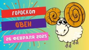 ♈ Гороскоп на сегодня 26 февраля: Овен – удача уже рядом! 🔥