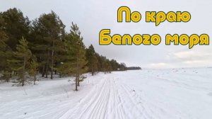 По краю Белого моря Зимняя дорога залив УХТА - д.Кянда