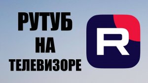 Рутуб на телевизоре как – настройка для комфортного просмотра