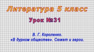Литература 5 класс (Урок№31 - В. Г. Короленко. «В дурном обществе». Сюжет и герои.)