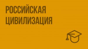 Российская цивилизация. Видеоурок по обществознанию 10 класс