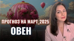 ОВЕН, РЕШАЮЩЕЕ ВРЕМЯ ЭТОЙ ВЕСНЫ. НЕ УПУСТИТЕ ЕГО! Прогноз на МАРТ 2025.