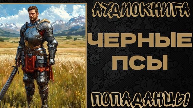 АУДИОКНИГА ПОПАДАНЦЫ: ЧЕРНЫЕ ПСЫ. КНИГА 1 смотреть онлайн