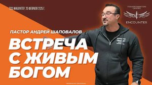 «Встреча с Живым Богом». (TCCI Инкаунтер 2025 февраль, пастор Андрей Шаповалов).mp4