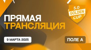 Golden Cup 5.0, поле А 09.03.2025