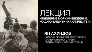 Лекция Яна Ахундова «Введение в оружиеведение. Ко Дню Защитника Отечества»