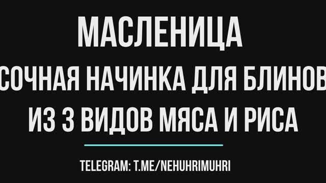 Масленица сочная начинка для блинов из 3-х видов мяса и риса