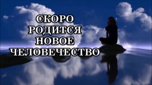 ЖАТВА ДУШ - СКОРО РОДИТСЯ НОВОЕ ЧЕЛОВЕЧЕСТВО