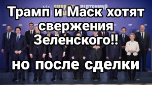 Трамп и Маск ХОТЯТ СВЕРЖЕНИЯ ЗЕЛЕНСКОГО!! Но после сделки по минералам