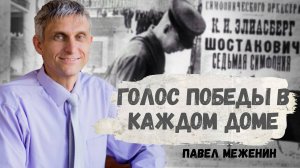 Голос победы в каждом доме.
Павел Меженин