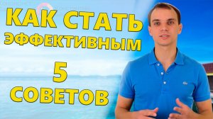 Как стать эффективным (5 советов) | Как повысить личную эффективность | Личная эффективность