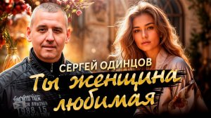 Сергей ОДИНЦОВ - Ты женщина Любимая