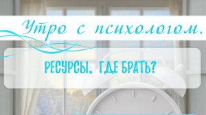 Ресурсы. Где брать? - Вера Жучкова - Утро с Психологом