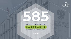 585 пленарное заседание Совета Федерации