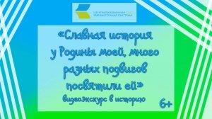 «Славная история у Родины моей, много разных подвигов посвятили ей», видеоэкскурс в историю 6+