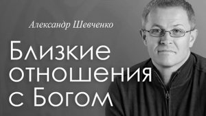 Близкие отношения с Богом Александр Шевченко