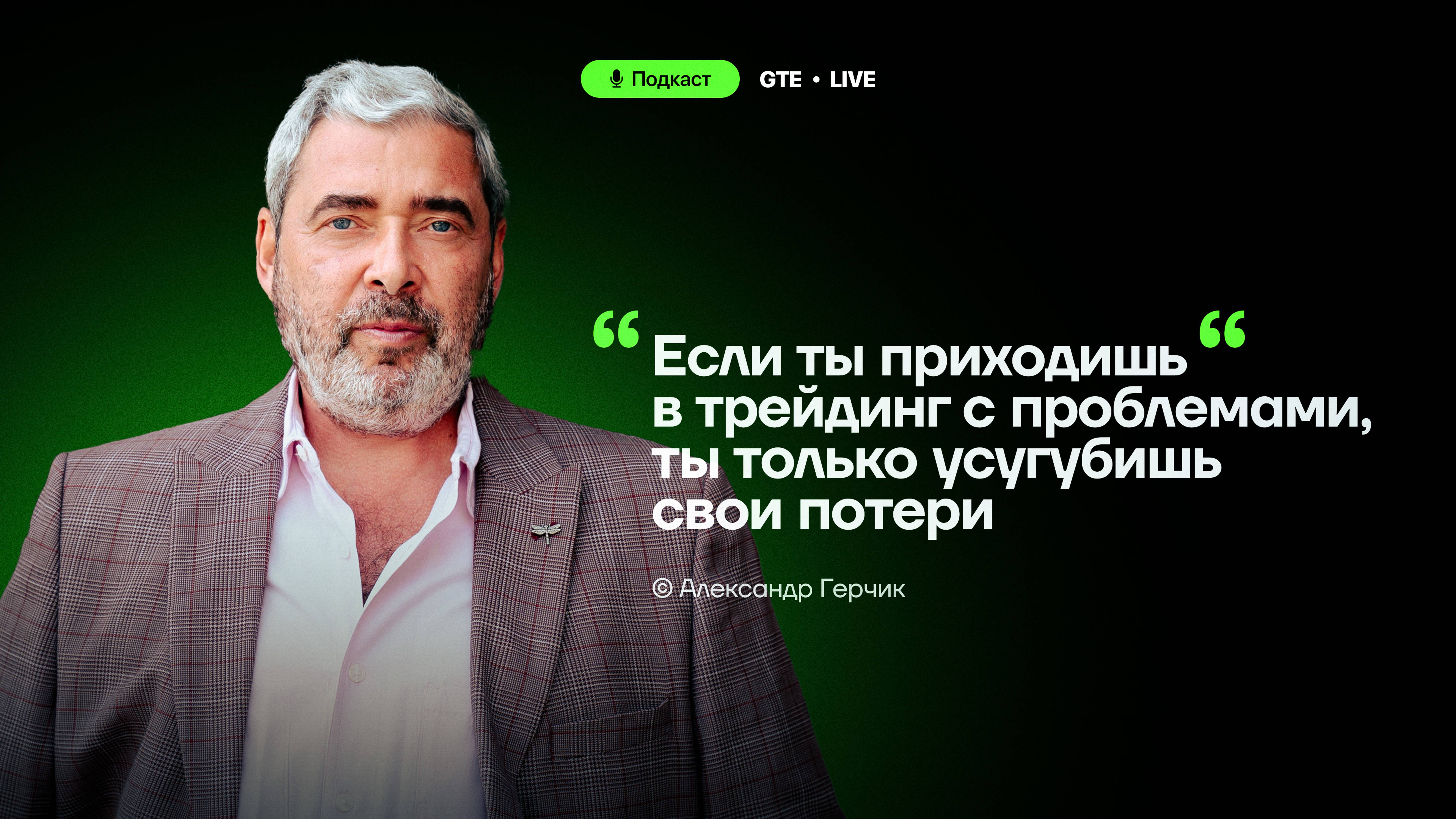 Александр Герчик: "Торговля — это не игра, а работа с реальными деньгами!" [Подкаст GTE]