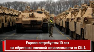 Европе потребуется 10 лет на обретение военной независимости от США