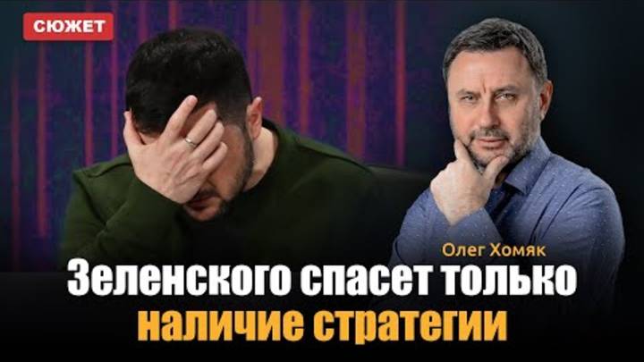 Зеленского спасет только наличие стратегии. Олег Хомяк