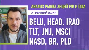 Анализ рынка акций РФ и США/ BELU, HEAD, IRAO, TLT, JNJ, MSCI/ NASD, BR, PLD