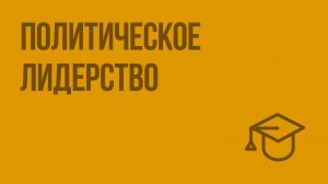 Политическое лидерство. Видеоурок по обществознанию 10 класс