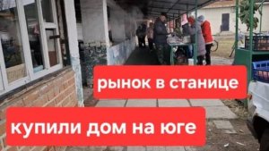 Влог 162//Купили старый дом на юге// Готовили дом к продаже//А проблемы есть// Рынок в станице.