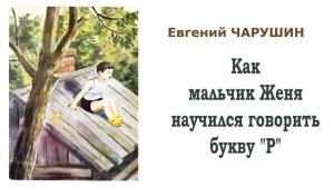 «Как мальчик Женя научился говорить букву «р» (автор Е.Чарушин) - Слушать