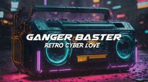 Ganger Baster - Retro Cyber Love