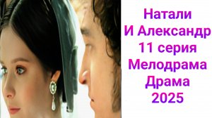 Натали и Александр 11 серия , сериал Драма , Мелодрама Первый канал 2025