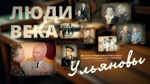 Люди века. Ульяновы (100-летию Героя Советского Союза генерал-лейтенанта В.А. Ульянова посвящается)