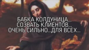 БАБКА КОЛДУНИЦА…СОЗВАТЬ КЛИЕНТОВ…ОЧЕНЬ СИЛЬНО…ДЛЯ ВСЕХ…