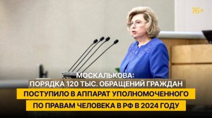 «120 тыс. обращений граждан поступило в аппарат Уполномоченного по правам человека в РФ в 2024 году»