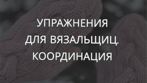 Упражнения для вязальщиц. Развитие координации