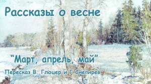 "Март, апрель, май" (Пересказ В. Глоцер и Г. Снегирев) - Рассказы о весне - Слушать