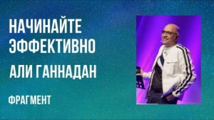 Начинайте эффективно - Али Ганнадан (фрагмент)