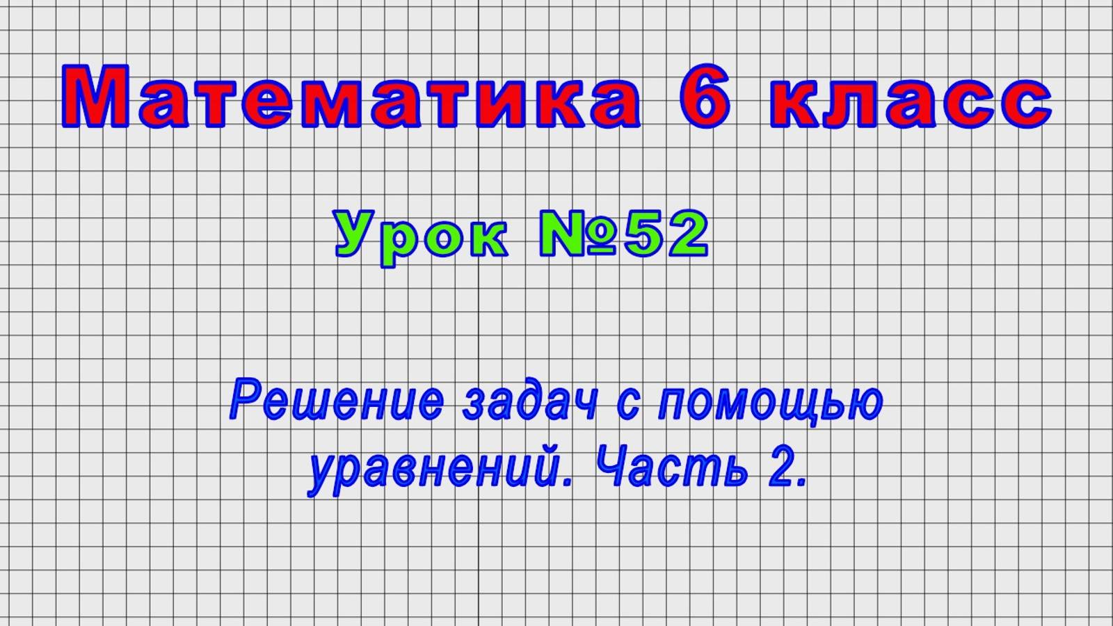 Математика 6 класс (Урок№52 - Решение задач с помощью уравнений. Часть 2.)