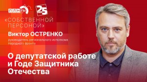 «Собственной персоной»: Виктор ОСТРЕНКО: о депутатской работе и Годе Защитника Отечества