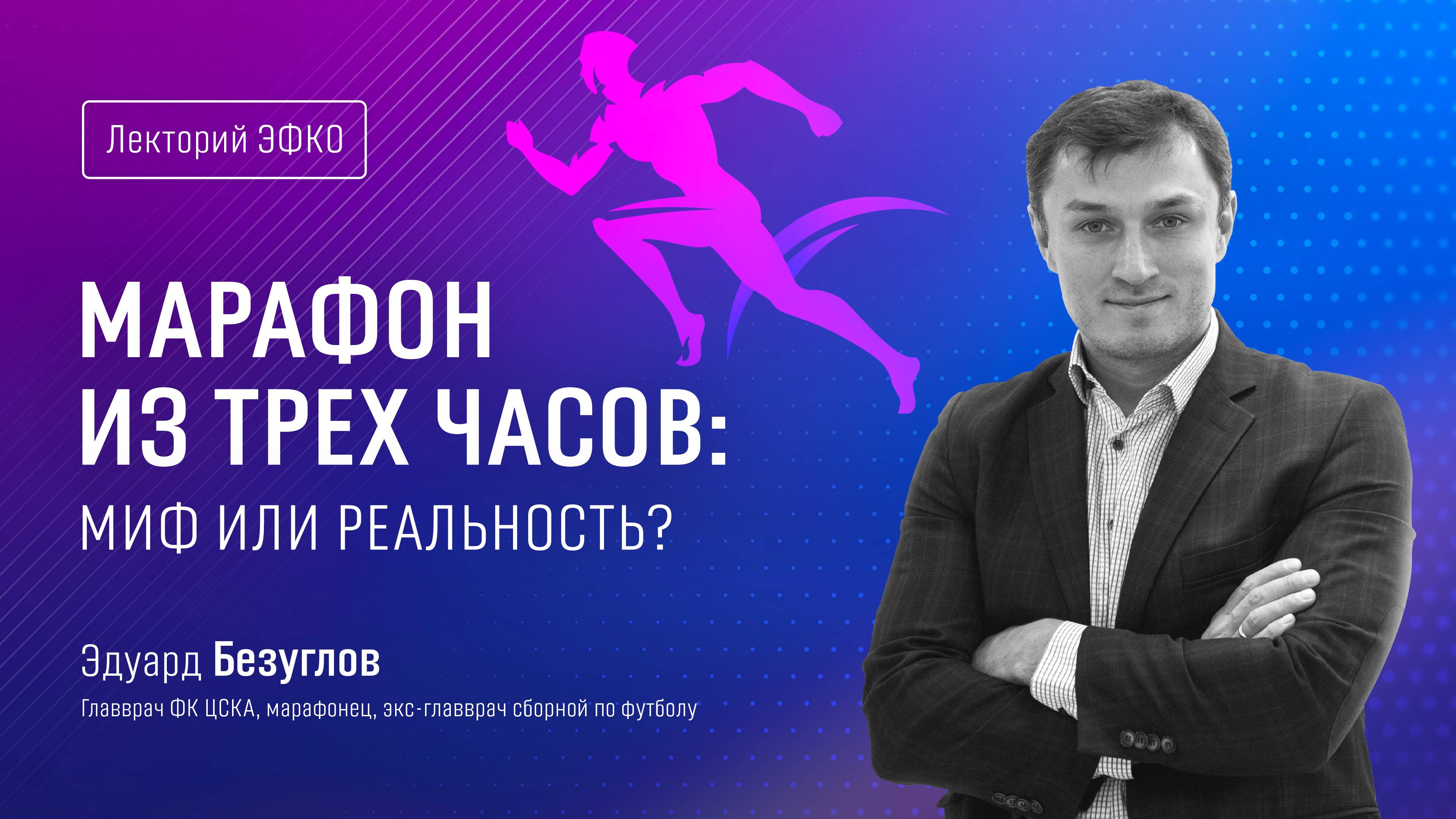 Лекторий ЭФКО. «Марафон из трех часов: миф или реальность?» – главврач сборной ЦСКА Эдуард Безуглов