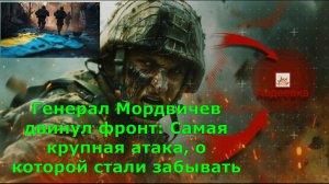 Генерал Мордвичев двинул фронт: Самая крупная атака, о которой стали забывать