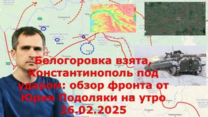 Белогоровка взята, Константинополь под ударом: обзор фронта от Юрия Подоляки на утро 26.02.2025
