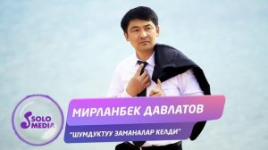 Мирланбек Давлатов - Шумдуктуу заманалар келди / Жаны 2020