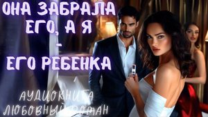 ОНА ЗАБРАЛА ЕГО, А Я - ЕГО РЕБЕНКА СЛУШАТЬ: АУДИОКНИГА ЛЮБОВНЫЙ РОМАН