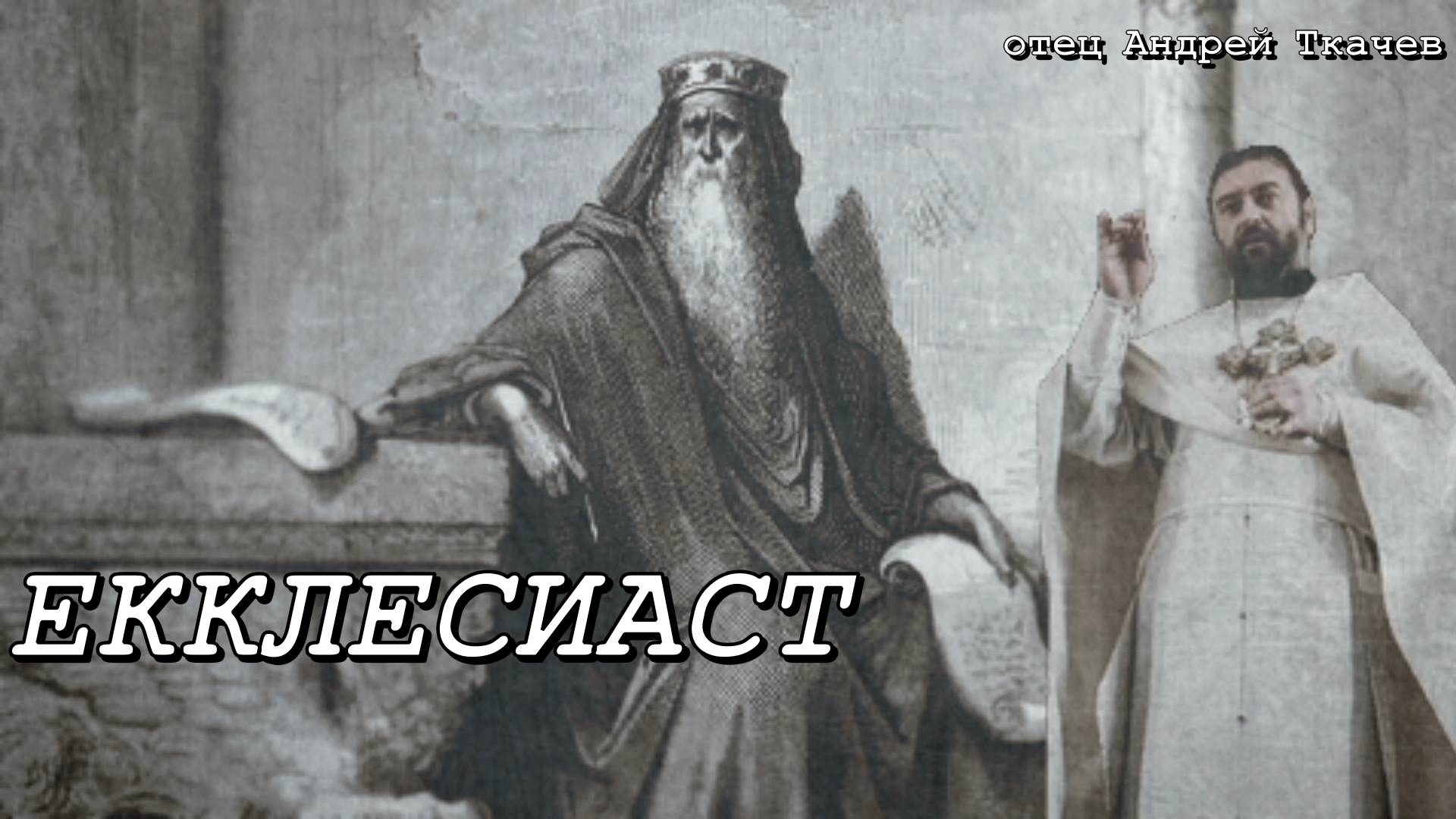 Екклесиаст. Протоиерей  Андрей Ткачёв 15 сентября 2021 год.