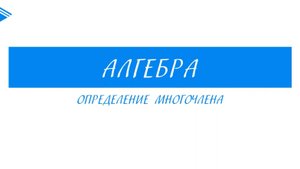 7 класс - Алгебра - Определение многочлена