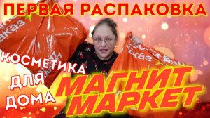 Первая распаковка из МАГНИТ МАРКЕТ | Косметика и для дома