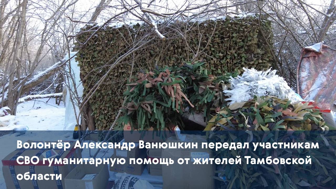 Волонтёр Александр Ванюшкин передал участникам СВО гуманитарную помощь от жителей Тамбовской области